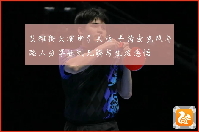 艾维街头演讲引关注 手持麦克风与路人分享独到见解与生活感悟