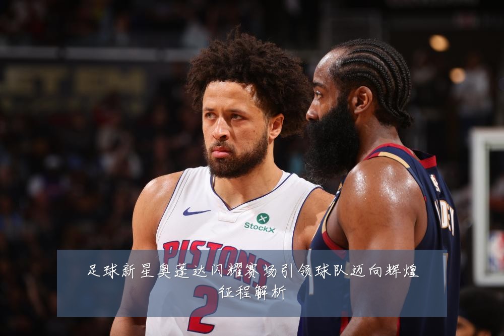足球新星奥蓬达闪耀赛场引领球队迈向辉煌征程解析