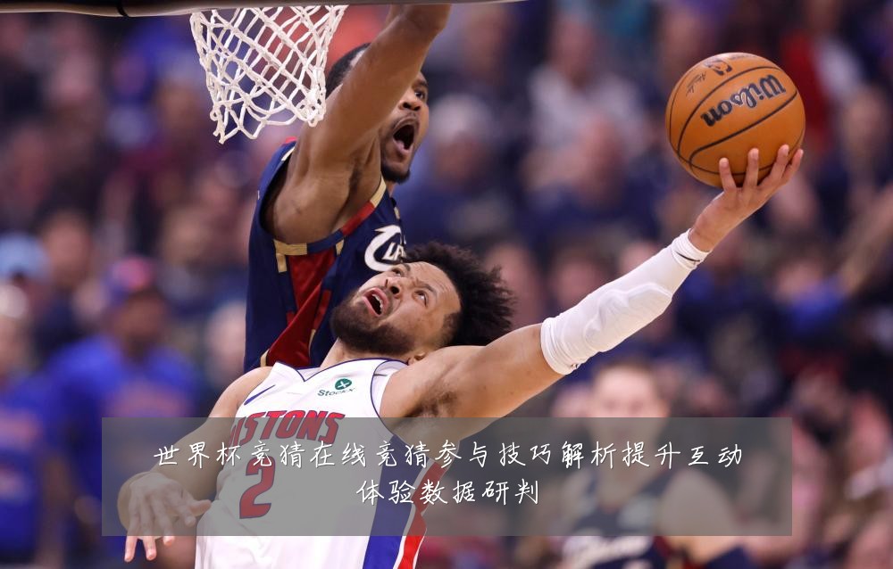 世界杯竞猜在线竞猜参与技巧解析提升互动体验数据研判